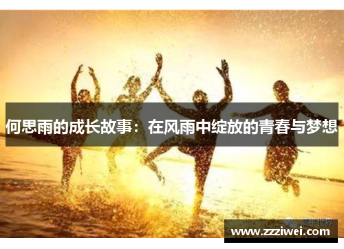 何思雨的成长故事：在风雨中绽放的青春与梦想