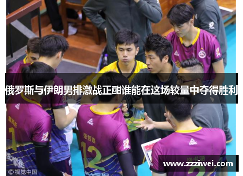 俄罗斯与伊朗男排激战正酣谁能在这场较量中夺得胜利