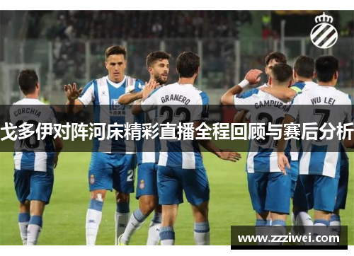 戈多伊对阵河床精彩直播全程回顾与赛后分析