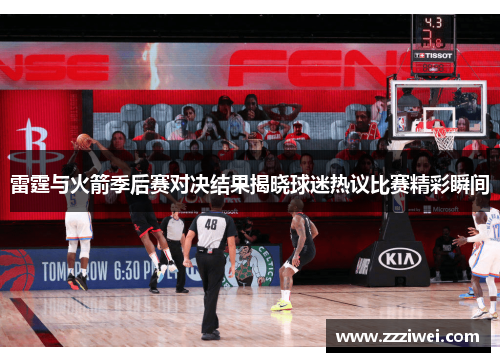 雷霆与火箭季后赛对决结果揭晓球迷热议比赛精彩瞬间