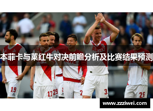 本菲卡与莱红牛对决前瞻分析及比赛结果预测